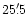 $25'\,\hspace{-1.7mm}.\hspace{.0mm}5$