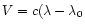 $V=c(\lambda-\lambda_{0}$