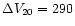 $\Delta V_{20}=290$