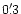 $0'\,\hspace{-1.7mm}.\hspace{.0mm}3$