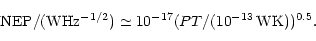 \begin{displaymath}{\rm
NEP}/({\rm W Hz^{-1/2}})\simeq 10^{-17}(P T/ (10^{-13} {\rm\,W K}))^{0.5}.
\end{displaymath}