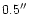 $0.5\hbox{$^{\prime\prime}$ }$