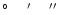 $\hbox{$^\circ$ }\ \ \ \hbox{$^\prime$ }\ \ \ \hbox{$^{\prime\prime}$ }$