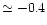 $\simeq -0.4$