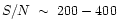 $S/N~\sim~200 - 400$