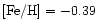 $\mbox{\rm [Fe/H]}=-0.39 $