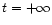 $t= +\infty$