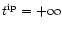 $t^{{\rm ip}}= + \infty$