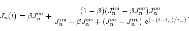 \begin{displaymath}J _n(t)= \beta J_n ^\infty +
\frac{(1-\beta)(J _{n} ^{{\rm in...
...ty -J _{n} ^{{\rm ini}} )
~{\rm e}^{(-(t-t_{n})/\tau _{n} )}}.
\end{displaymath}