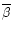 $\overline{\beta}$