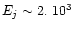 $E_j \sim 2.~10^3$