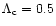 $\Lambda_{\rm c}=0.5$