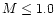 $M\le1.0$
