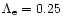 $\Lambda_{\rm e}=0.25$