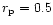 $r_{\rm p}=0.5$
