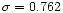 $\sigma=0.762$