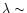 $\lambda\sim$