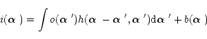 \begin{displaymath}
i(\text{\boldmath$\alpha$ })=\int o(\text{\boldmath$\alpha$ ...
...rm d}\text{\boldmath$\alpha$ }' + b(\text{\boldmath$\alpha$ })
\end{displaymath}