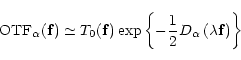 \begin{displaymath}
\text{OTF}_{\alpha}({\bf f})\simeq T_0({\bf f}) \exp{\left \...
...ac{1}{2}D_{\alpha}\left (\lambda{\bf f}\right )\right \rbrace}
\end{displaymath}