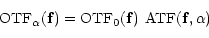 \begin{displaymath}
\text{OTF}_{\alpha}({\bf f})=\text{OTF}_{0}({\bf f})\ \text{ATF}({\bf f},\alpha)
\end{displaymath}