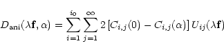 \begin{displaymath}
D_{\rm ani}(\lambda {\bf f},\alpha) =
\sum_{i=1}^{i_0}\sum_{...
...t [C_{i,j}(0) - C_{i,j}(\alpha) \right ]U_{ij}(\lambda{\bf f})
\end{displaymath}