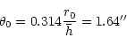 \begin{displaymath}
\theta_{0} = 0.314 \frac{r_0}{\bar{h}} = 1.64\hbox{$^{\prime\prime}$ }
\end{displaymath}