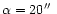 $\alpha=20\hbox{$^{\prime\prime}$ }$
