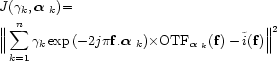 \begin{align}
&J(\gamma_k,\text{\boldmath$\alpha$ }_k){=}\nonumber \\
&{\Big\Ve...
...ldmath$\alpha$ }_k}({\bf f})-\tilde{i}({\bf f})\Big\Vert^2
\nonumber
\end{align}