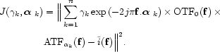 \begin{align}
J(\gamma_k,\text{\boldmath$\alpha$ }_k)&=
\Big\Vert\sum_{k=1}^{...
...mber
& \text{ATF}_{\alpha_k}({\bf f})-\tilde{i}({\bf f})\Big\Vert^2.
\end{align}