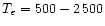 $T_{e} = 500 - 2\,500$