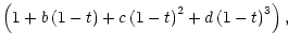 $\displaystyle \left(1 + b \left(1-t\right)
+ c \left(1-t \right)^2
+ d \left(1-t \right)^3 \right),$