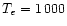 $T_{e} = 1\,000$