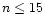 $n \leq 15$