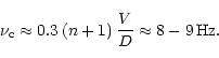 \begin{displaymath}\nu _{{\rm c}}\approx 0.3\, (n+1)\, \frac{V}{D}\approx 8-9\, {\rm Hz}.
\end{displaymath}