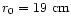 \( r_{0}=19~{\rm cm}\protect \)