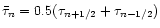 $\bar\tau_n=0.5(\tau_{n+1/2}+\tau_{n-1/2})$