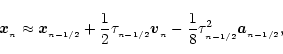 \begin{displaymath}{\vec x}_{_n}
\approx
{\vec x}_{_{n-1/2}}
+{1\over 2}\tau_{_{...
...{\vec v}_{_n}
-{1\over 8}\tau_{_{n-1/2}}^2{\vec a}_{_{n-1/2}},
\end{displaymath}
