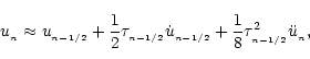 \begin{displaymath}u_{_n}\approx
u_{_{n-1/2}}
+{1\over 2}\tau_{_{n-1/2}}\dot u_{_{n-1/2}}
+{1\over 8}\tau_{_{n-1/2}}^2\ddot u_{_n},
\end{displaymath}