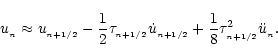 \begin{displaymath}u_{_n}\approx
u_{_{n+1/2}}
-{1\over 2}\tau_{_{n+1/2}}\dot u_{_{n+1/2}}
+{1\over 8}\tau_{_{n+1/2}}^2\ddot u_{_n}.
\end{displaymath}