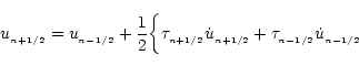 \begin{displaymath}u_{_{n+1/2}}=
u_{_{n-1/2}}
+{1\over 2}
\biggl\{
\tau_{_{n+1/2}}\dot u_{_{n+1/2}}
+\tau_{_{n-1/2}}\dot u_{_{n-1/2}}
\end{displaymath}