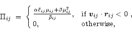 \begin{displaymath}\Pi_{ij}\;=\;
\cases
{
{\alpha\bar c_{ij}\mu_{ij}+\beta\mu_{i...
...${\vec v}_{ij}\cdot{\vec r}_{ij} < 0$ ,\cr
0,&otherwise,\cr
}
\end{displaymath}
