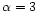 $\alpha =3$
