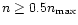 $n\geq 0.5n_{\rm max}$
