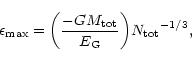 \begin{displaymath}\epsilon_{\rm max}=
\biggl({-{G}M_{\rm tot}\over E_{\rm G}}\biggr){N_{\rm tot}}^{-1/3},
\end{displaymath}