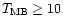 $T_{\rm MB}\geq 10$