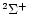 $^2\Sigma^+$