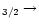 $_{3/2} \rightarrow$
