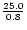 $\frac{25.0}{0.8}$
