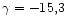 $\gamma = -15,3$