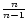 $\frac{n}{n-1}$